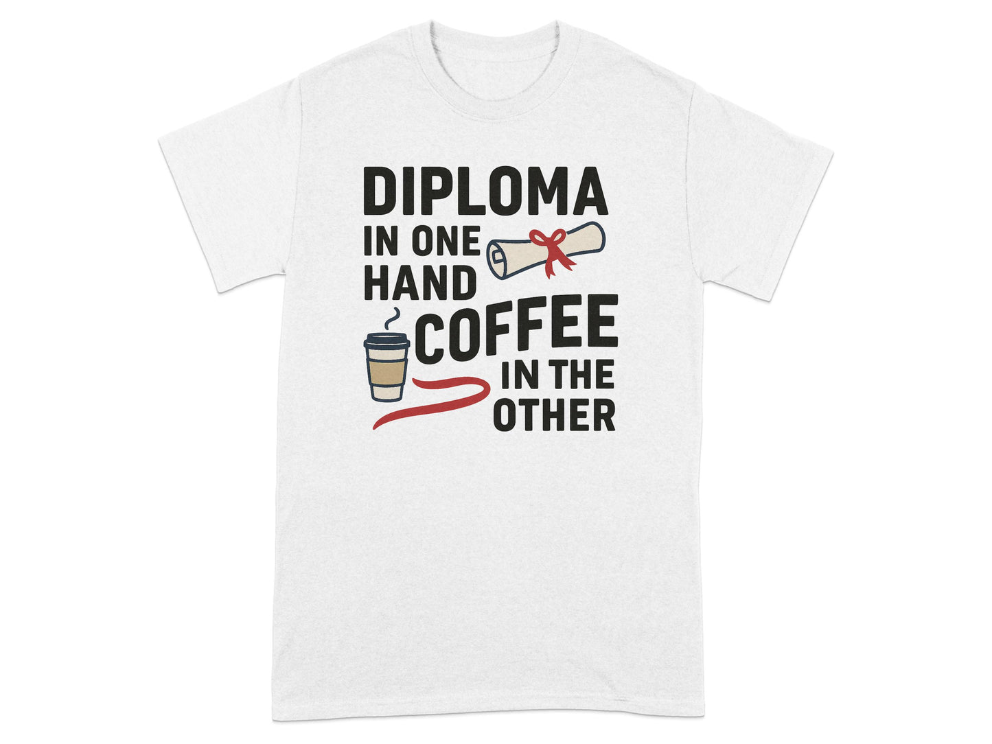 Diploma In One Hand Coffee In The Other Shirt product